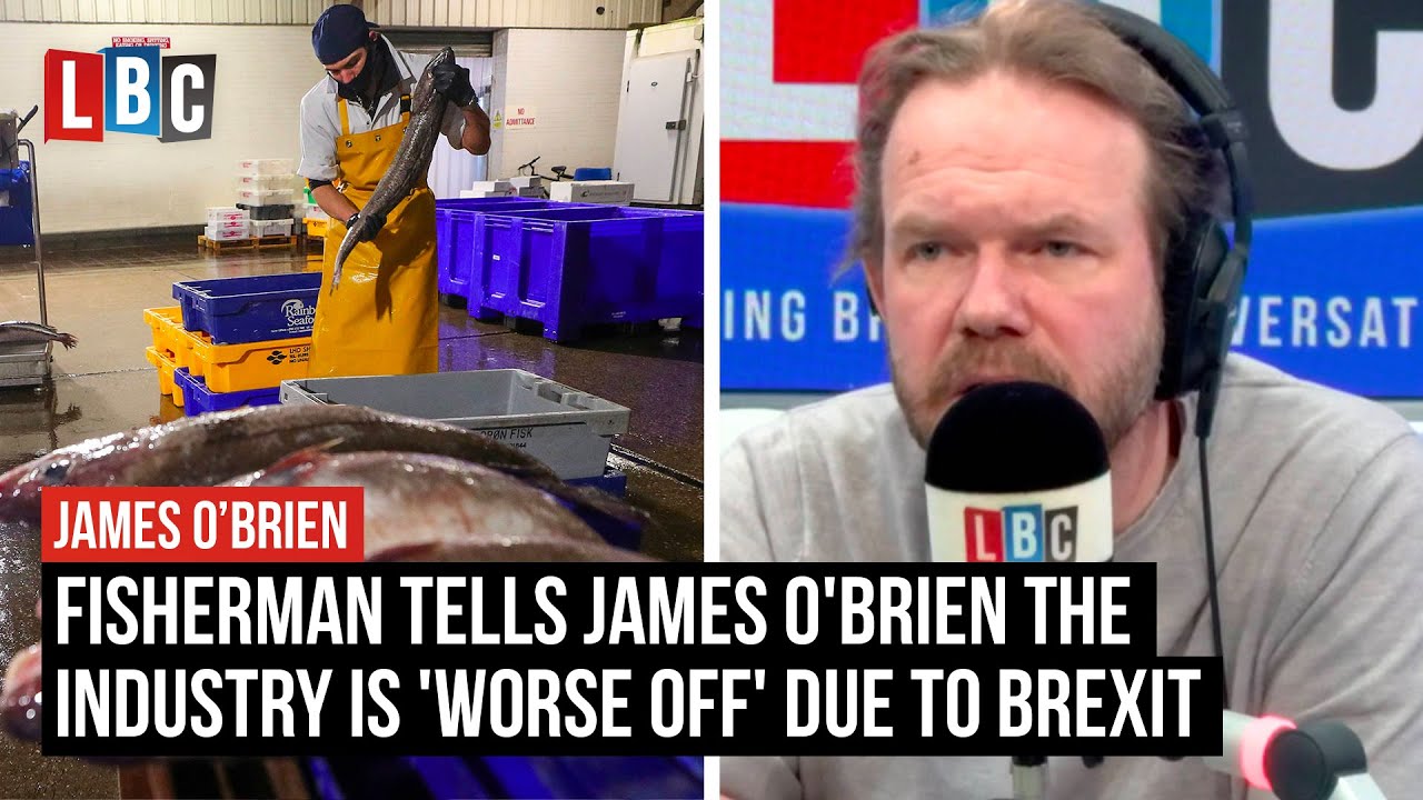 Fisherman tells James O'Brien the industry is 'worse off' due to Brexit | LBC