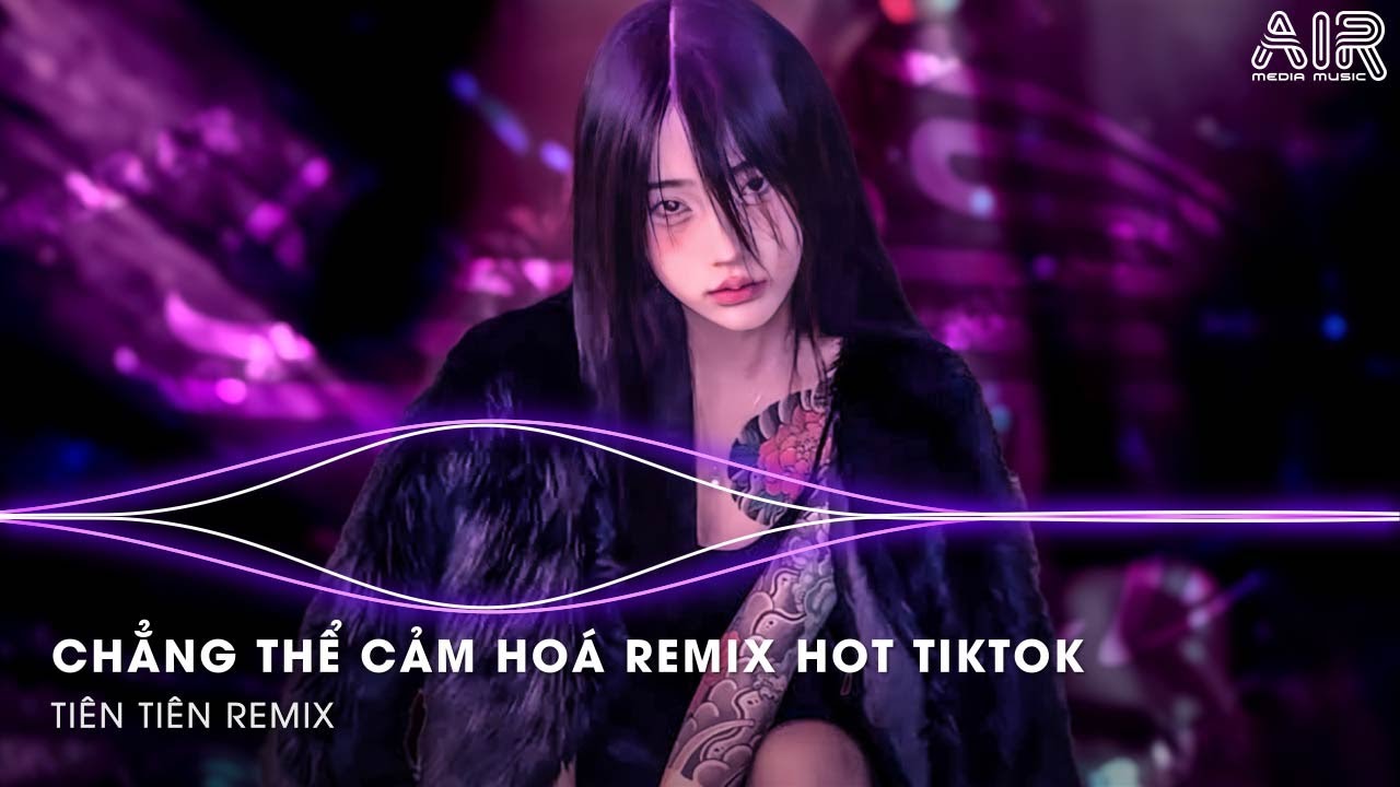 Chẳng Thể Cảm Hóa Remix (Bản Hot TikTok) - Kể Từ Ngày Đổ Vỡ Anh Vội Xóa Hết Đi Mộng Mơ Remix TikTok