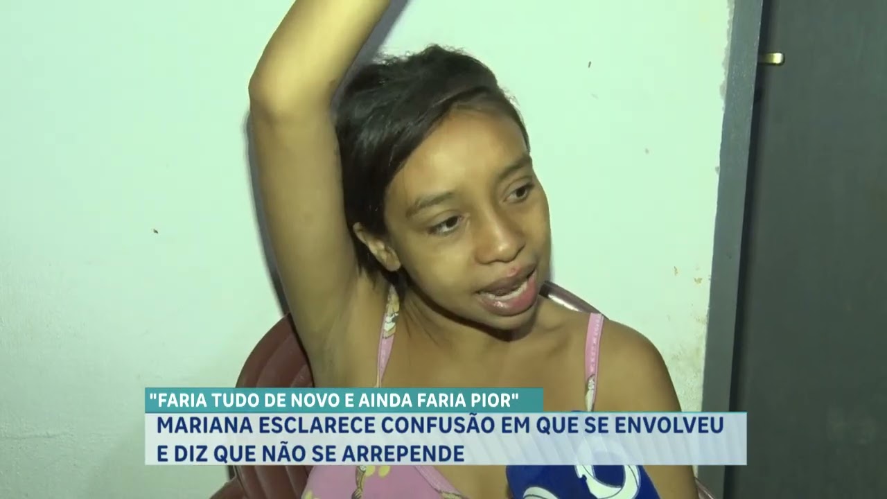MARIANA ESCLARECE CONFUSÃO EM QUE SE ENVOLVEU E DIZ QUE NÃO SE ARREPENDE