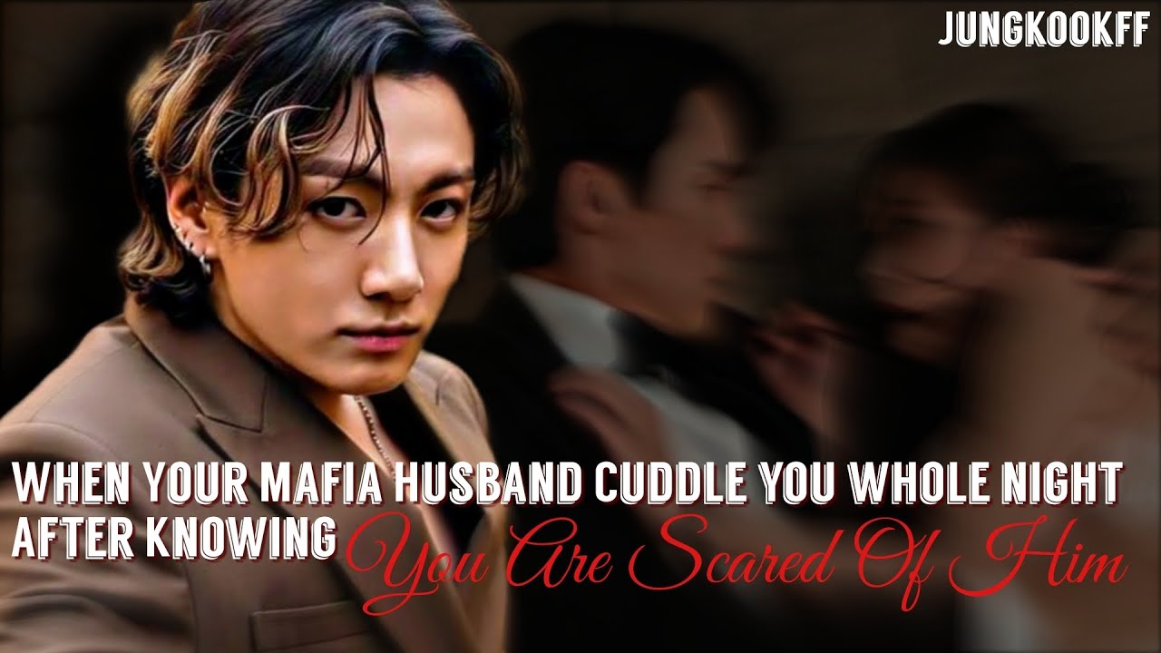 When Your Mafia Husband Cuddles You Whole Night After Knowing You Are Scared Of Him ||JungkookFF||