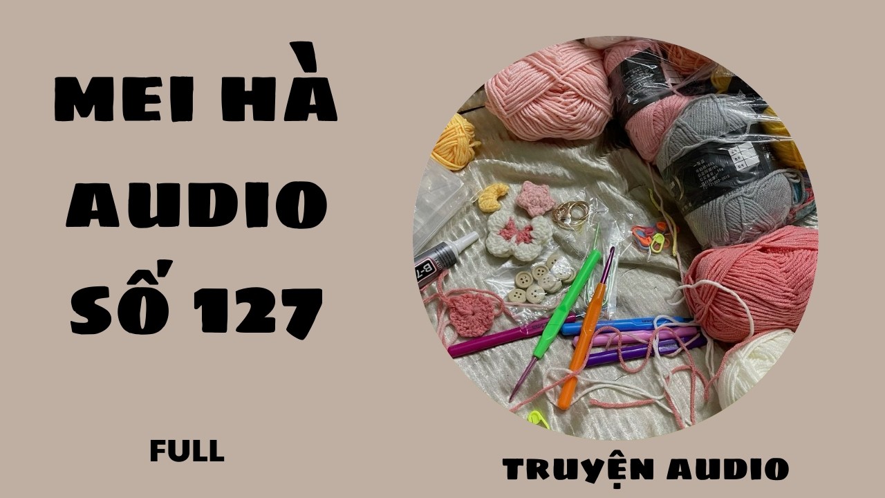 MEI HÀ AUDIO SỐ 127- CÁC MŨI MÓC LEN CƠ BẢN THÔNG DỤNG BẠN CẦN BIẾT