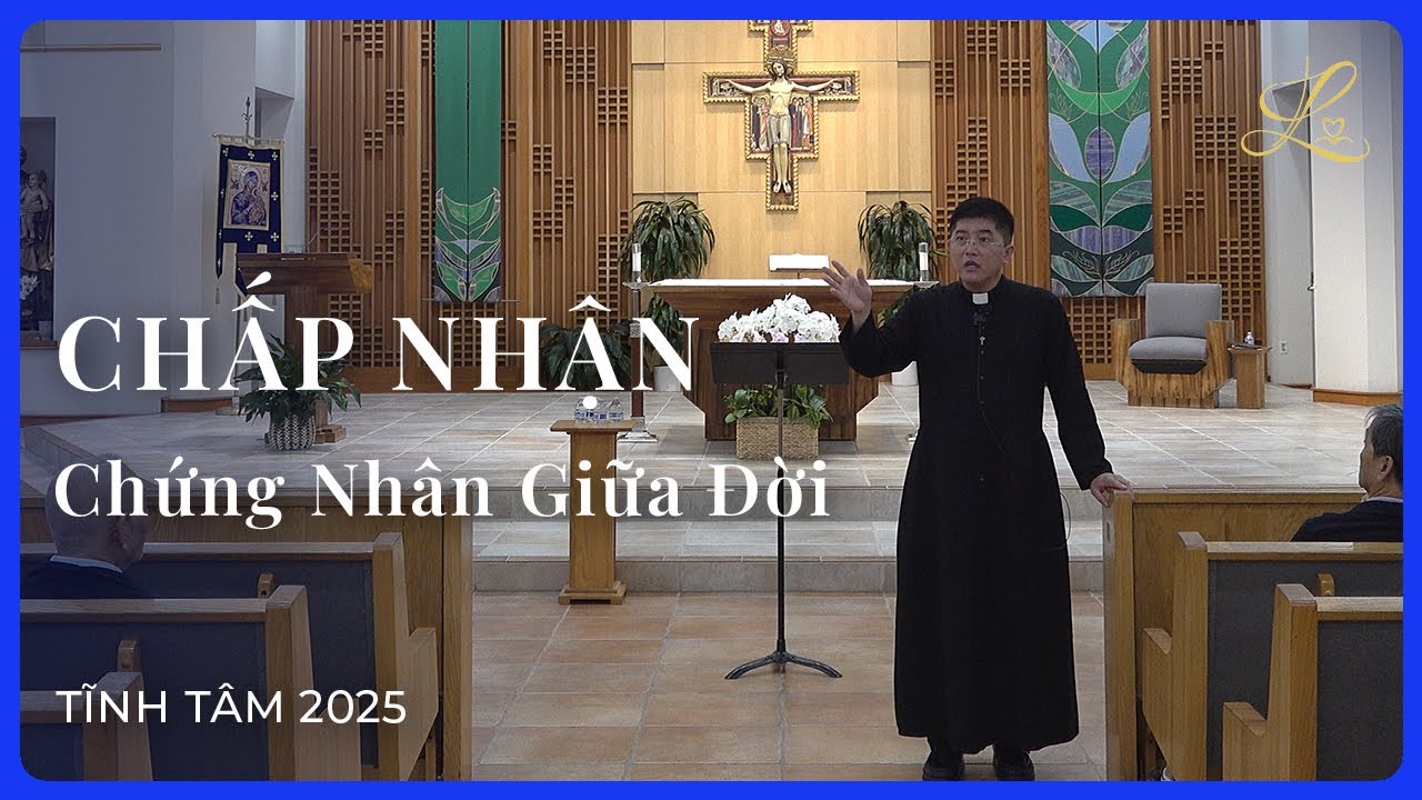 CHẤP NHẬN - Chứng Nhân Giữa Đời - San Diego, CA | Lm. Đaminh Giuse Nguyễn Thiết Thắng, SDD