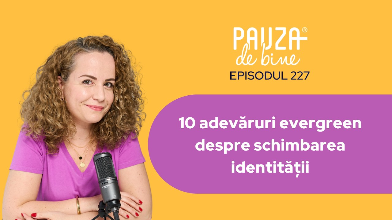 Pauza de Bine - E227: 10 adevăruri evergreen despre schimbarea identității
