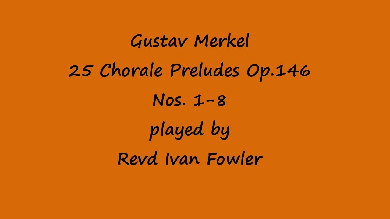 G Merkel - 25 Chorale Preludes Op.146 Nos.1-8