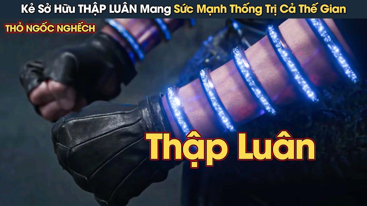 [Review Phim] Kẻ Sở Hữu THẬP LUÂN Mang Sức Mạnh Tối Thượng Thống Trị Cả Thế Giới