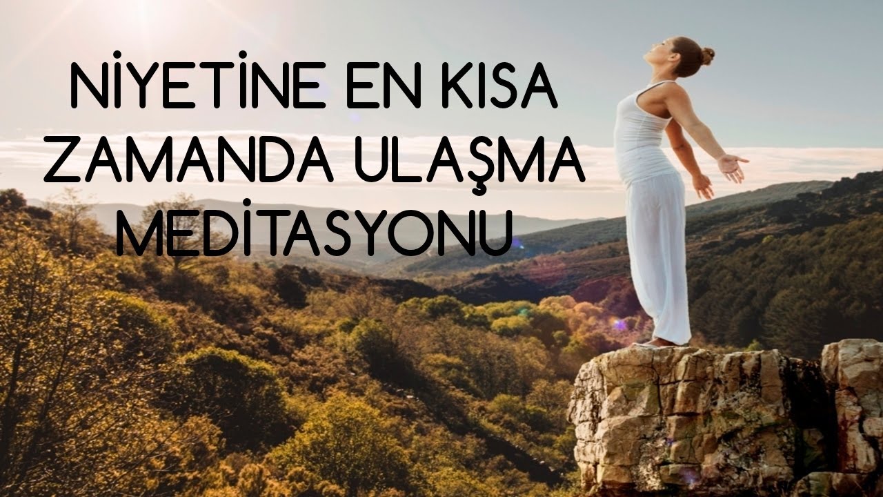 NİYETLERİNE ULAŞMA MEDİTASYONU- ÇEKİM YASASI PRENSİPLERİYLE