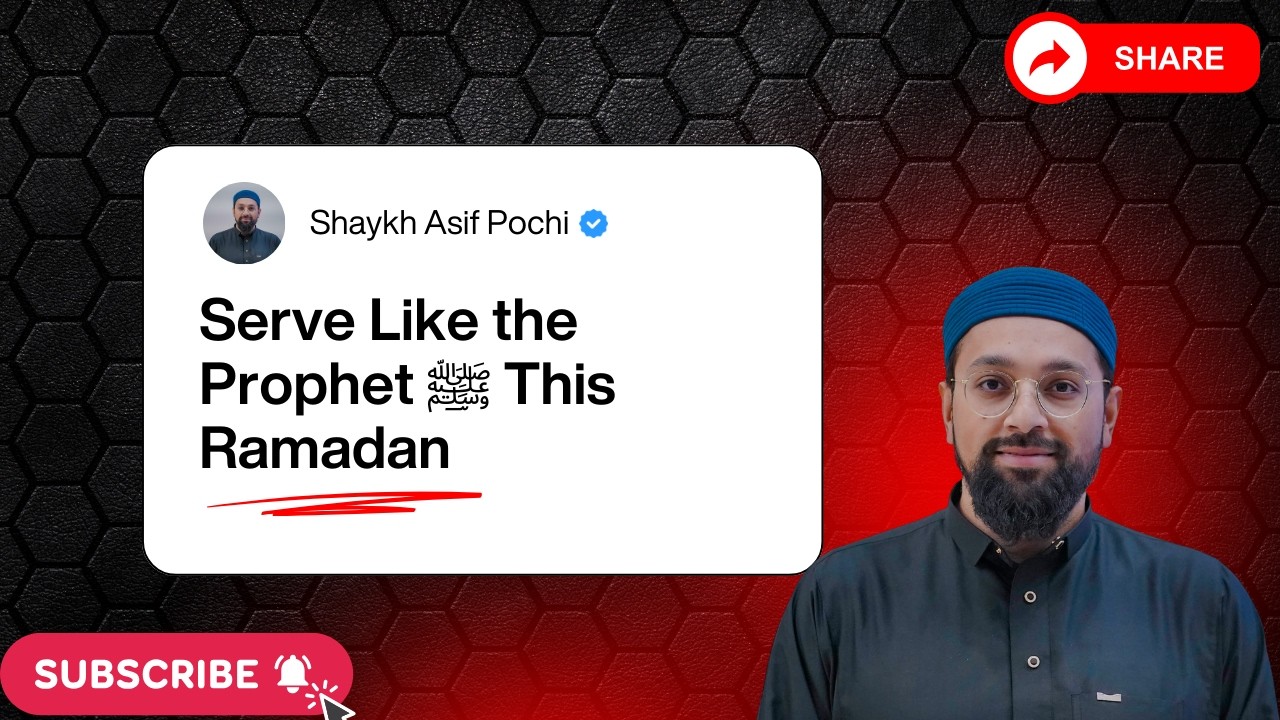 Serve Like the Prophet ﷺ This Ramadan by Shaykh Asif Pochi