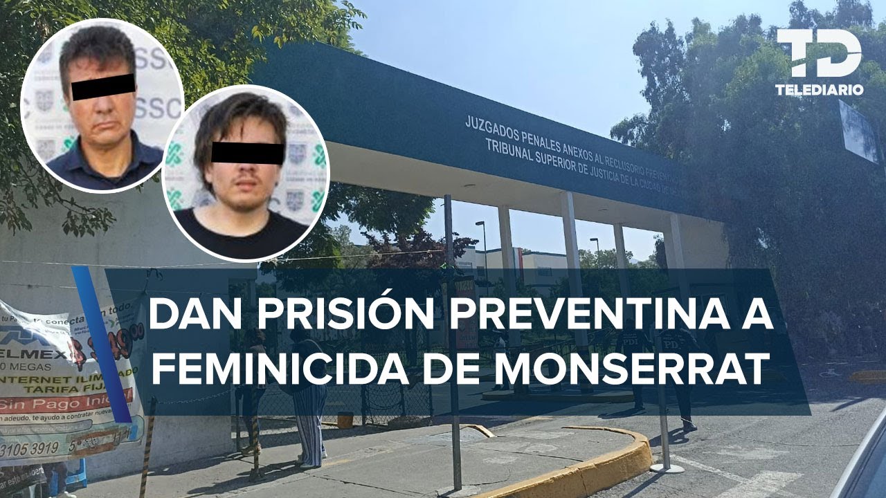 Dan prisión preventiva a Alejandro 'N' y su padre, ligados a feminicidio de Montserrat Juárez