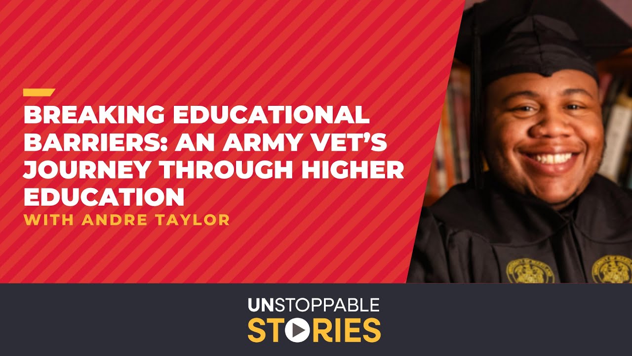Unstoppable Stories - Episode 16: An Army Vet's Journey to Higher Education with Andre Taylor