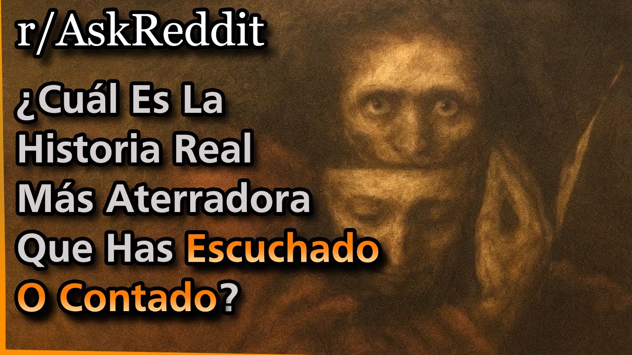 ¿Cuál Es La Historia Real Más Aterradora Que Has Escuchado O Contado? | Askreddit