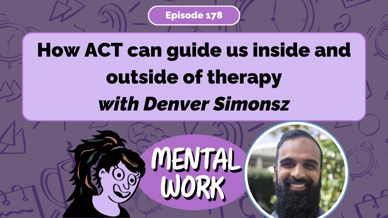 How ACT can guide us inside and outside of therapy (with Denver Simonsz) [E178] Mental Work Podcast
