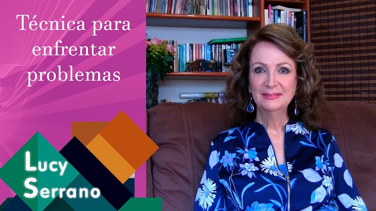 Técnica para enfrentar problemas – Lucy Serrano