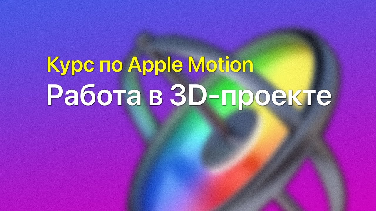 🌖 Работа в 3D проекте — курс уроков по Apple Motion
