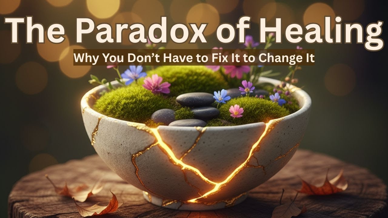 The Paradox of Healing: Why You Don't Have to Fix It to Change It