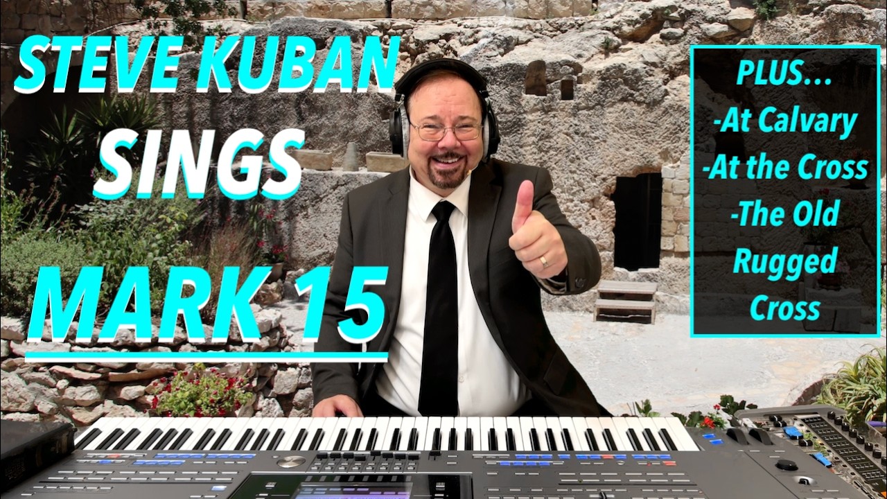Steve Kuban—Sings Mark 15 + At Calvary, At the Cross, The Old Rugged Cross