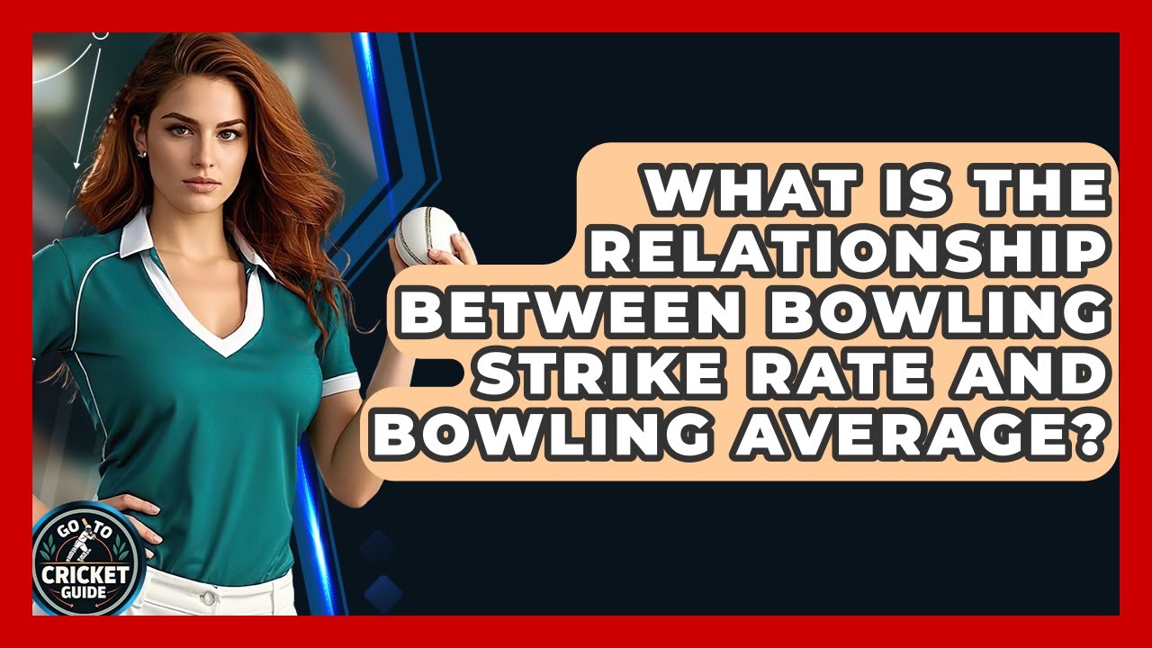 What Is The Relationship Between Bowling Strike Rate And Bowling Average? - Go-To Cricket Guide