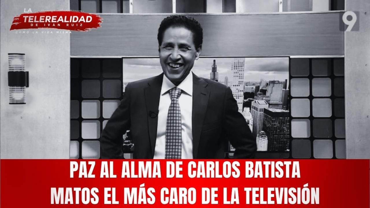 Paz al alma de Carlos Batista Matos el m&aacute;s caro de la televisi&oacute;n