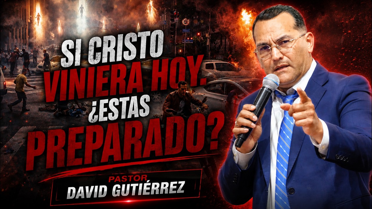 SI Cristo Viniera hoy. Estas preparado? - Pastor David Gutierrez
