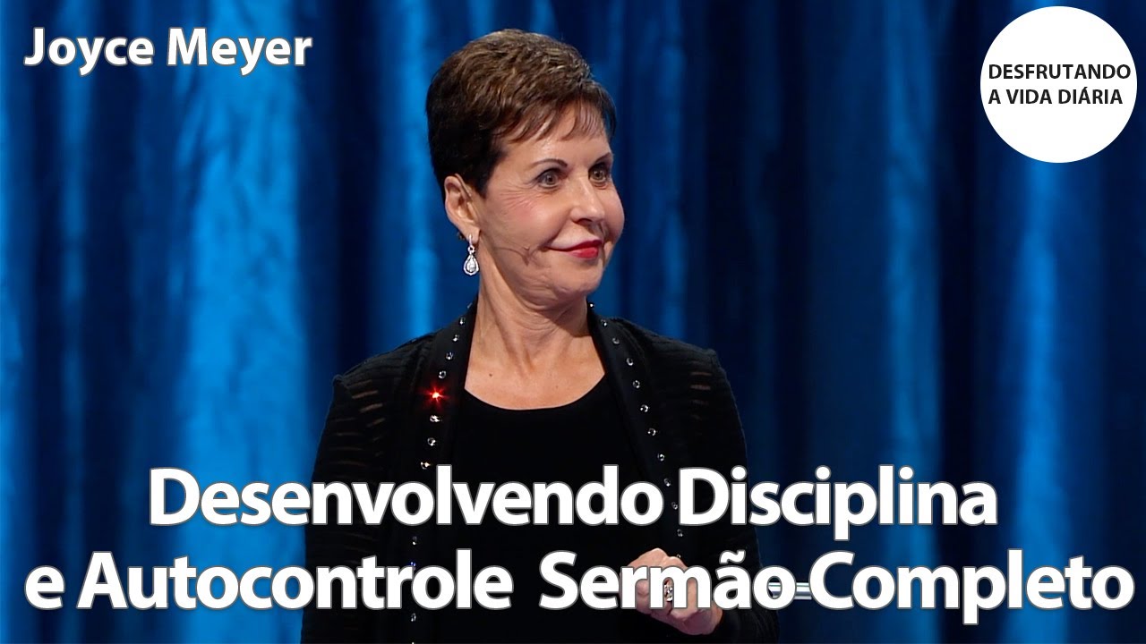 Desenvolvendo Disciplina e Autocontrole  Sermão Completo | Joyce Meyer