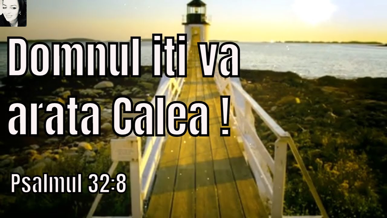 Psalmul 32: 8 , Domnul iti va arata Calea !
