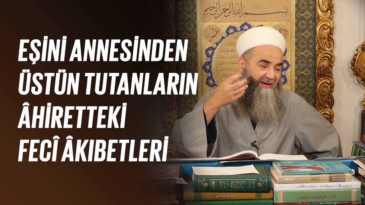Eşini Annesinden Üstün Tutanların Âhiretteki Fecî Âkıbetleri