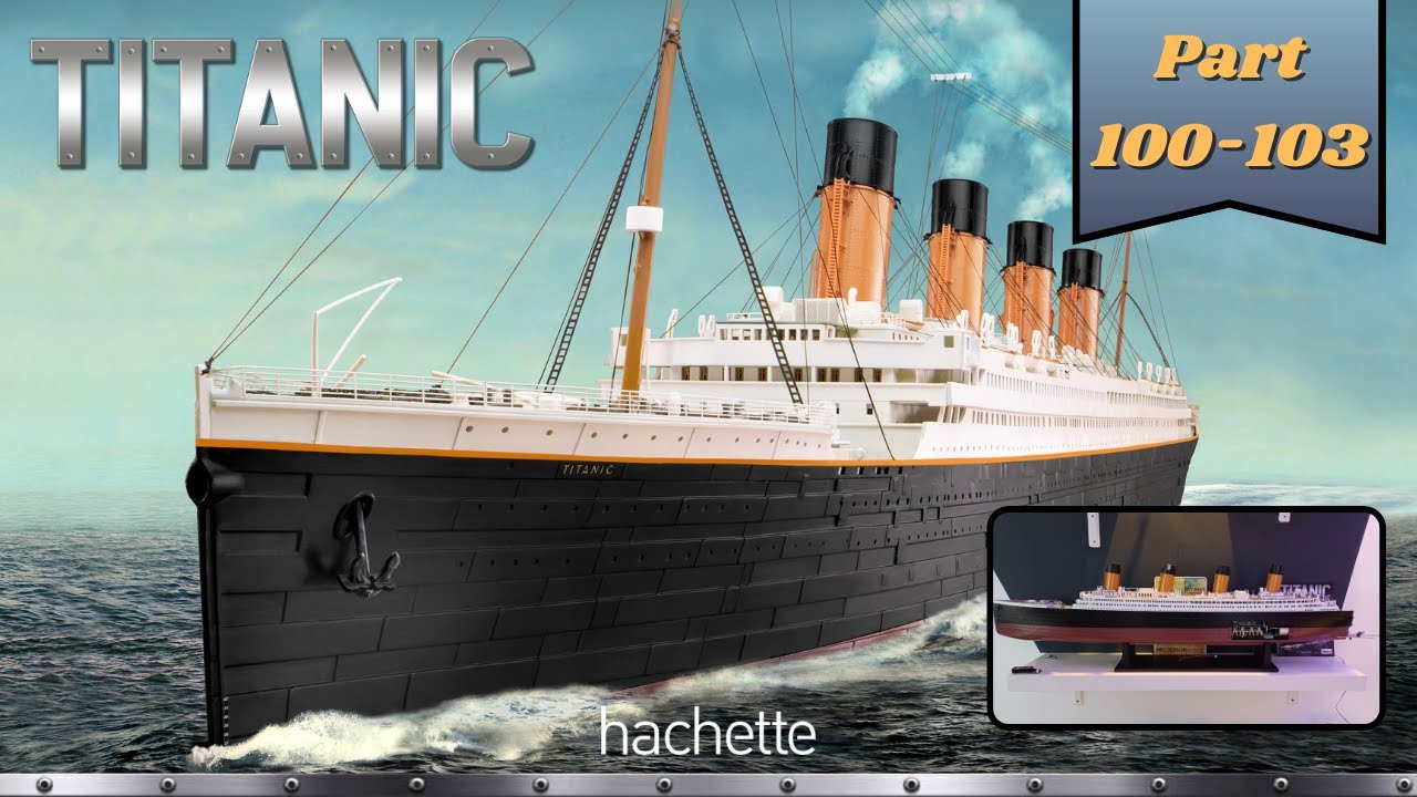 Hachette RMS TITANIC (Metall) Part 100 - 103 - Rumpfteil und erste Elemente des Ständers!