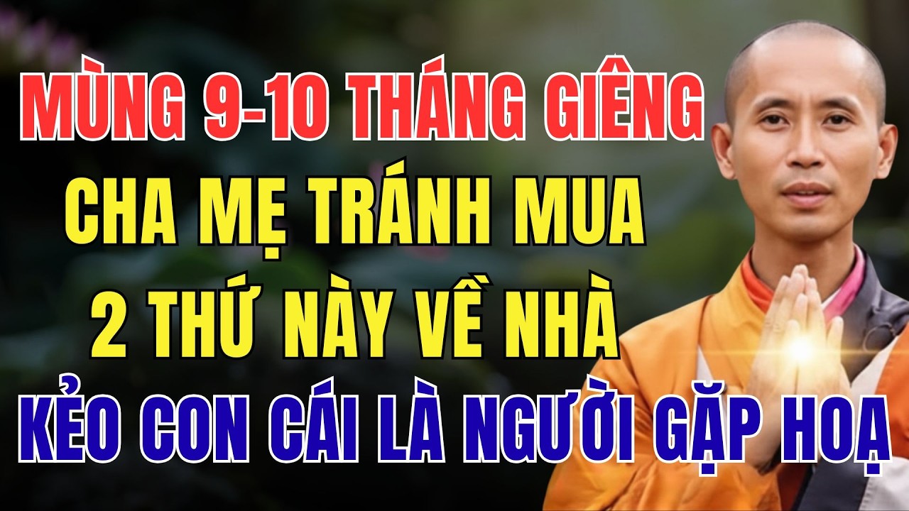 MÙNG 9 - 10 THÁNG GIÊNG, CHA MẸ TRÁNH MUA 2 THỨ NÀY VỀ NHÀ, KẺO CON CÁI LÀ NGƯỜI GẶP HOẠ