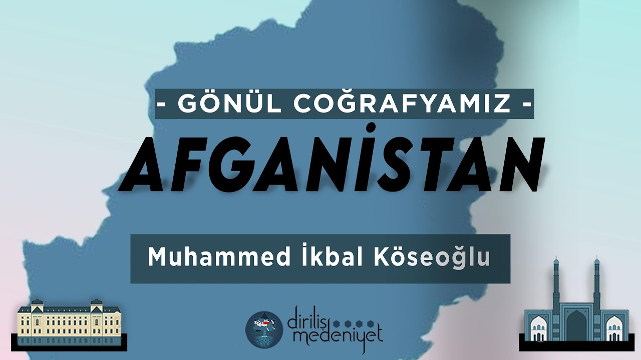 Gönül Coğrafyamız: Afganistan | Muhammed İkbal Köseoğlu