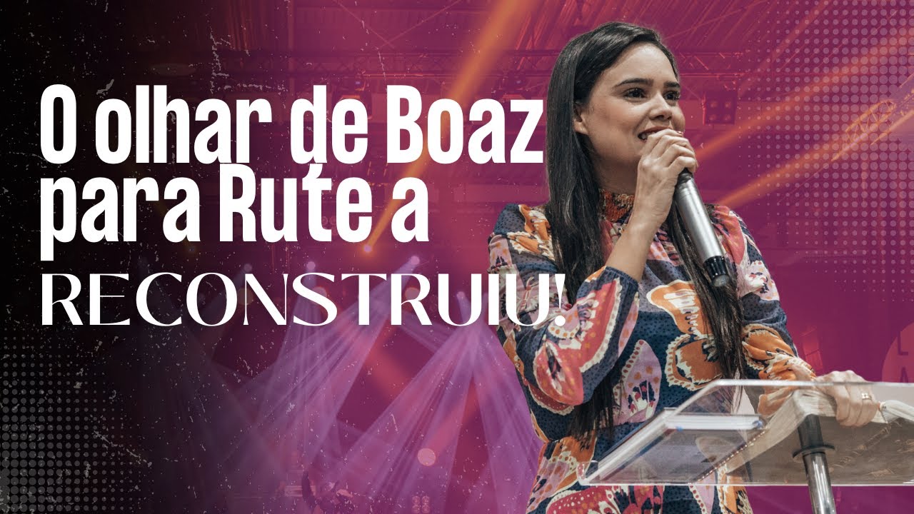 Jennyfer Costa - O olhar de Boaz para a Rute a reconstruiu - Mensagem