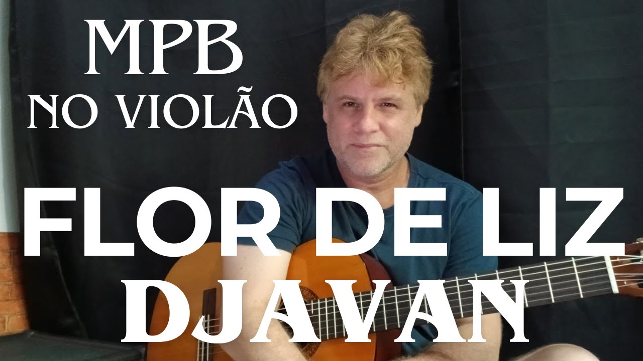 Aula completa no violão - Flor de Liz -Djavan, como tocar no violão?