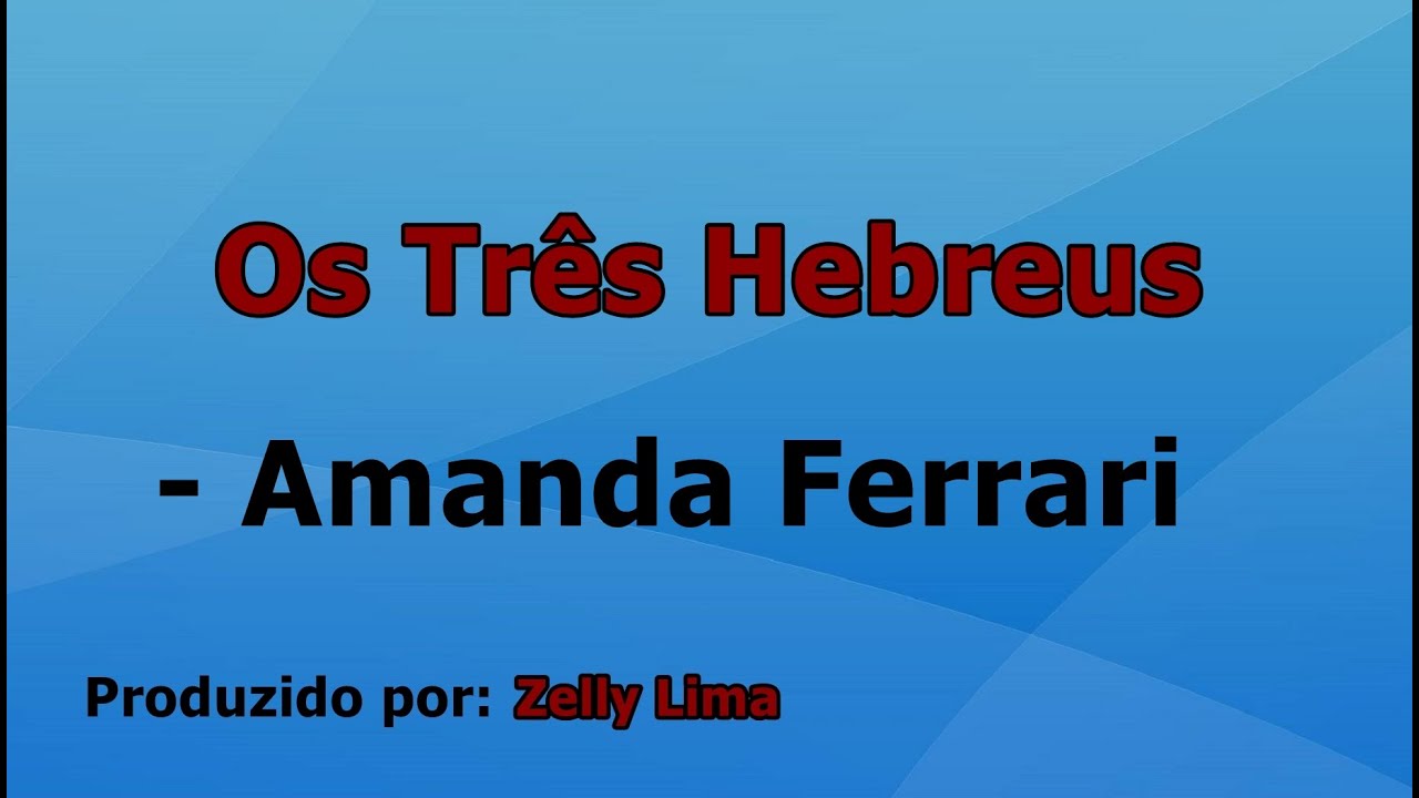 Os Três Hebreus - Amanda Ferrari voz e letra