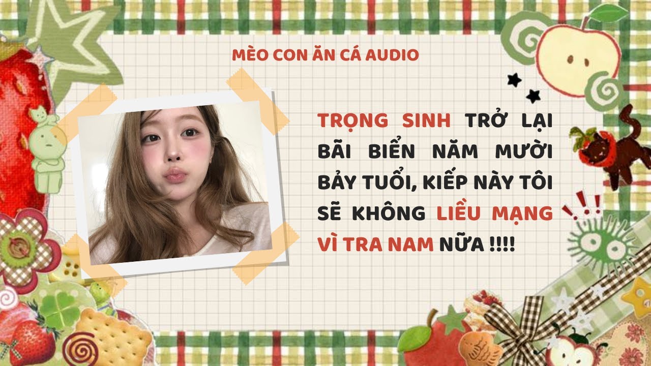 Truyện audio full - Trọng Sinh Trở Lại Bãi Biển Năm Mười Bảy, Kiếp Này Tôi Sẽ Không Liều Mạng Vì Anh