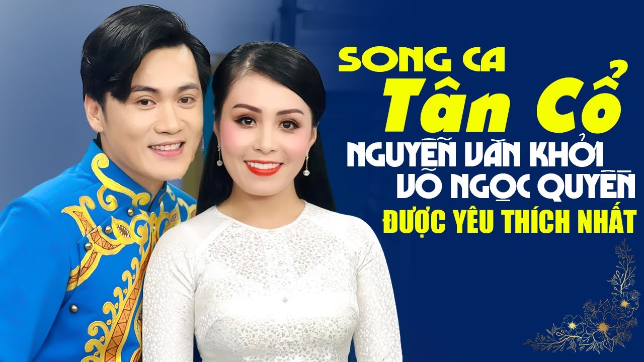 Những Bài Song Ca Tân Cổ NGUYỄN VĂN KHỞI & VÕ NGỌC QUYỀN Được Khán Giả Yêu Thích Nhất