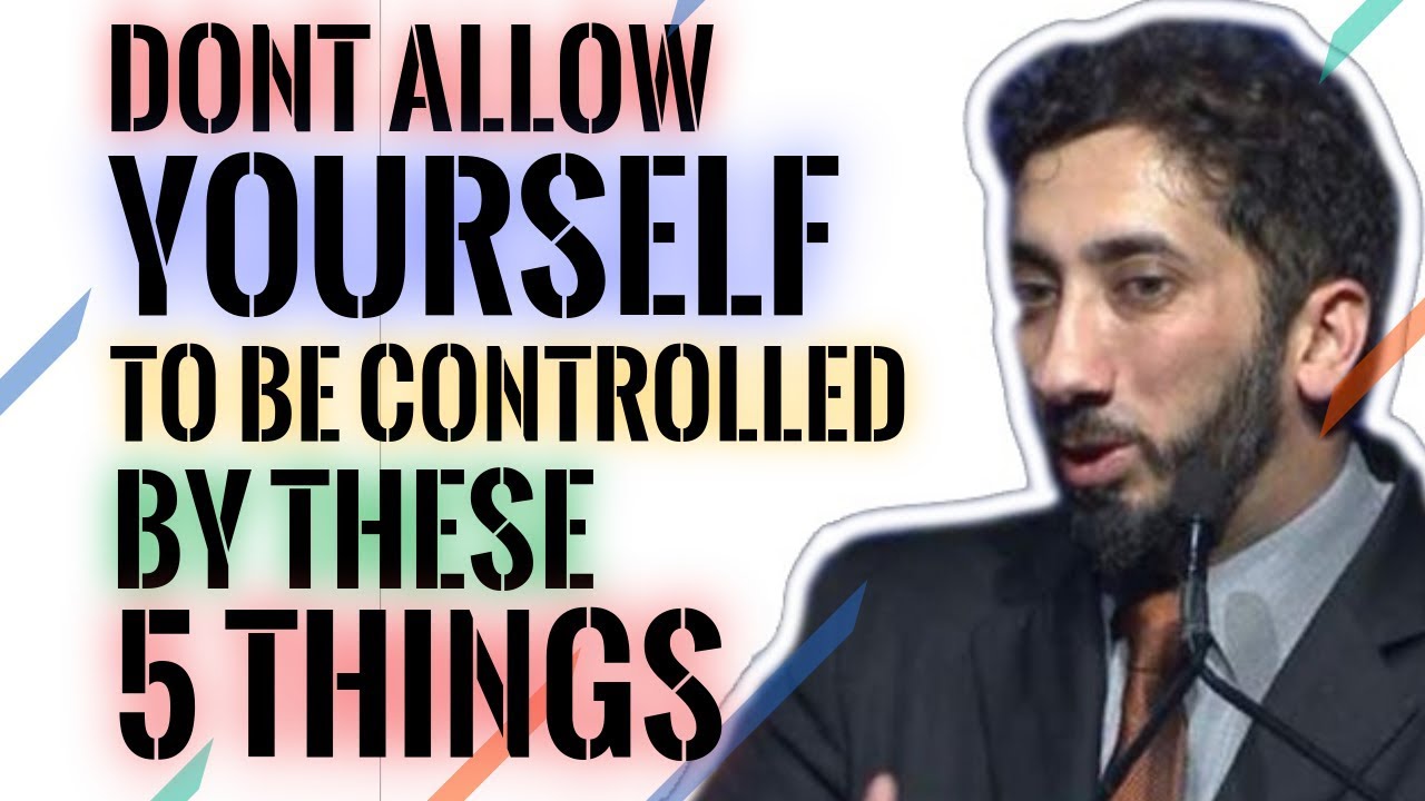 Don't allow your life to be controlled by these 5 things I Nouman Ali Khan I 2020