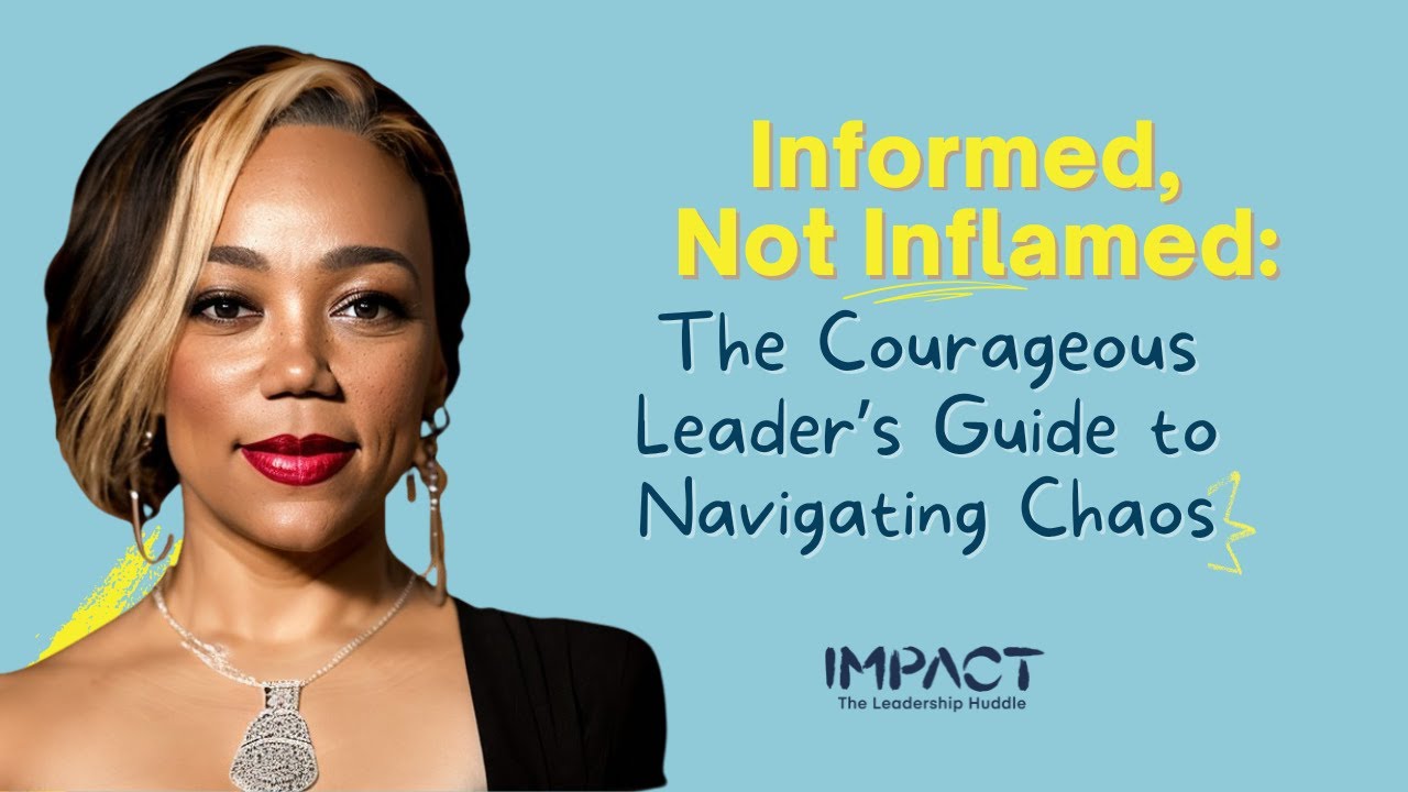 Informed, Not Inflamed: The Courageous Leader's Guide To Navigating Chaos.