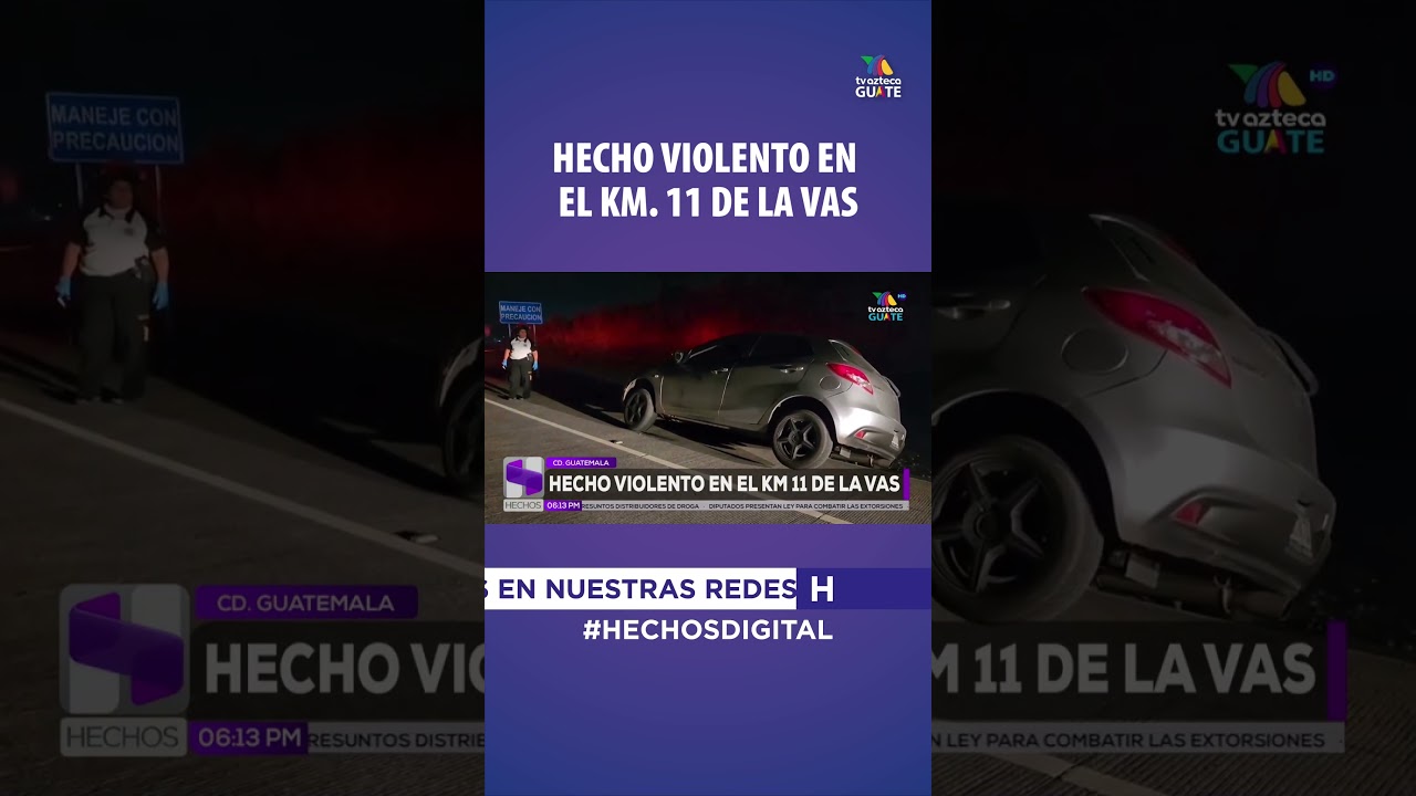 HECHO VIOLENTO EN EL KM. 11 DE LA VAS. #tvaztecaguate