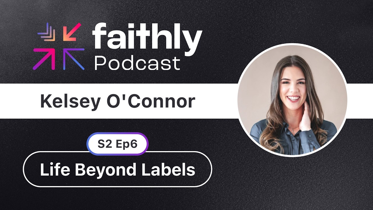 Life Beyond Labels - Kelsey O'Connor | Faithly Podcast | Ep. 6