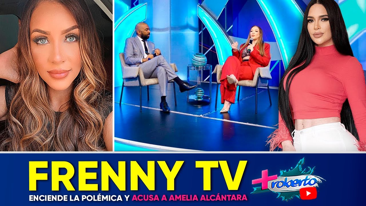 FrennyTV enciende la polémica y acusa a Amelia Alcántara | MAS ROBERTO
