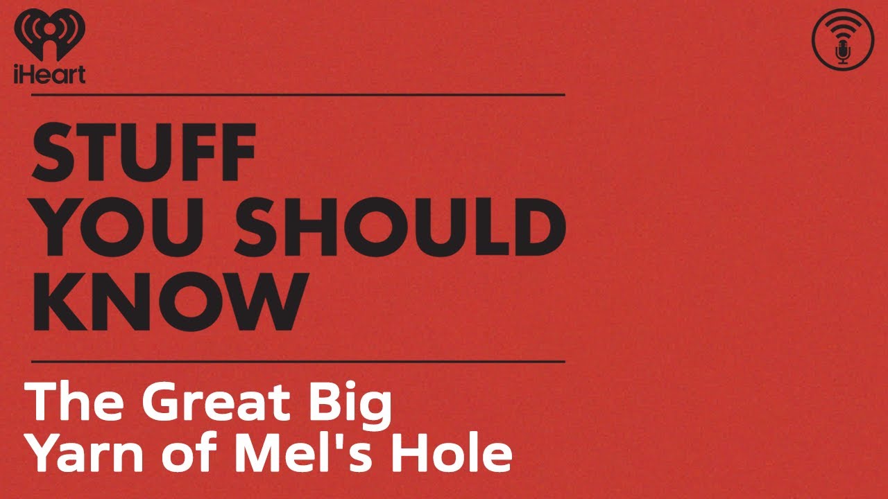 The Great Big Yarn of Mel's Hole | STUFF YOU SHOULD KNOW