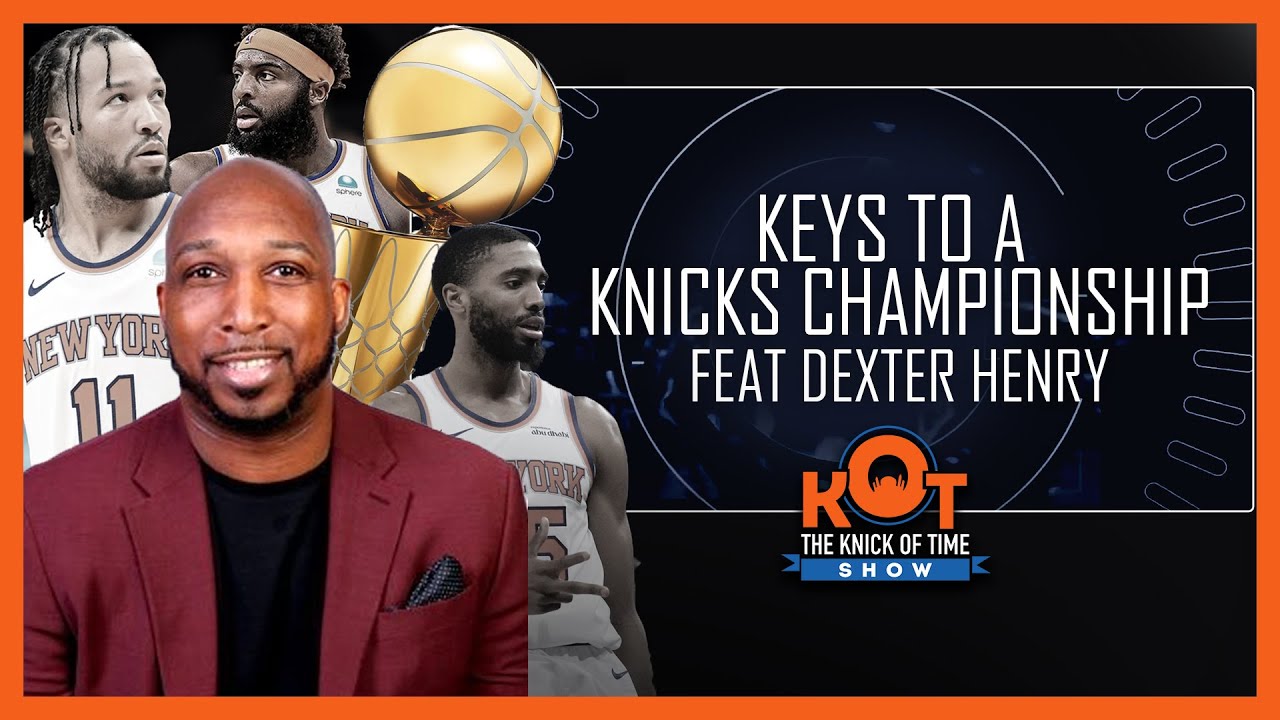 Keys To A Knicks Championship Feat Dexter Henry