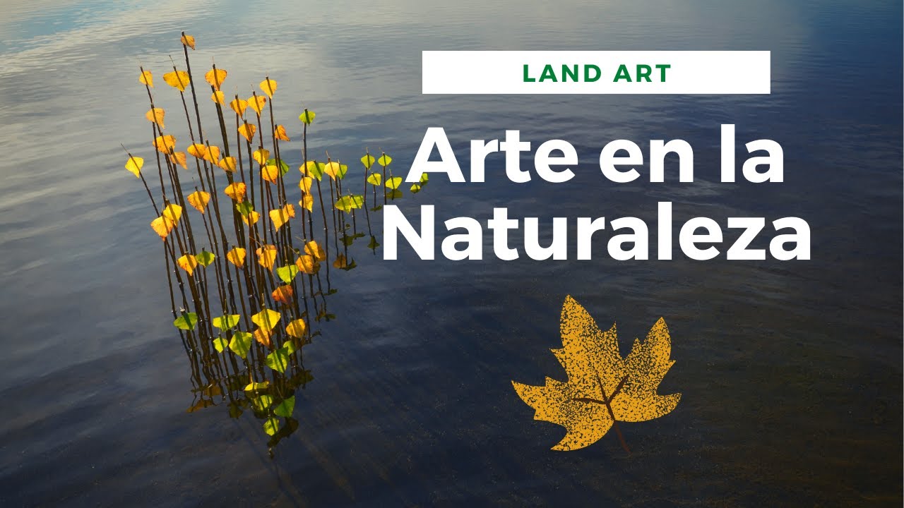 LAND ART Disfruta de la Naturaleza por medio del ARTE
