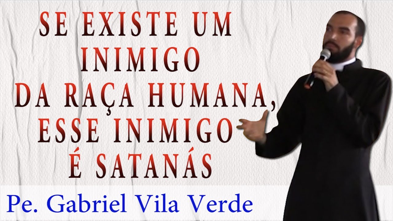 Pe. Gabriel Vila Verde | Se existe um inimigo da raça humana, esse inimigo é satanás