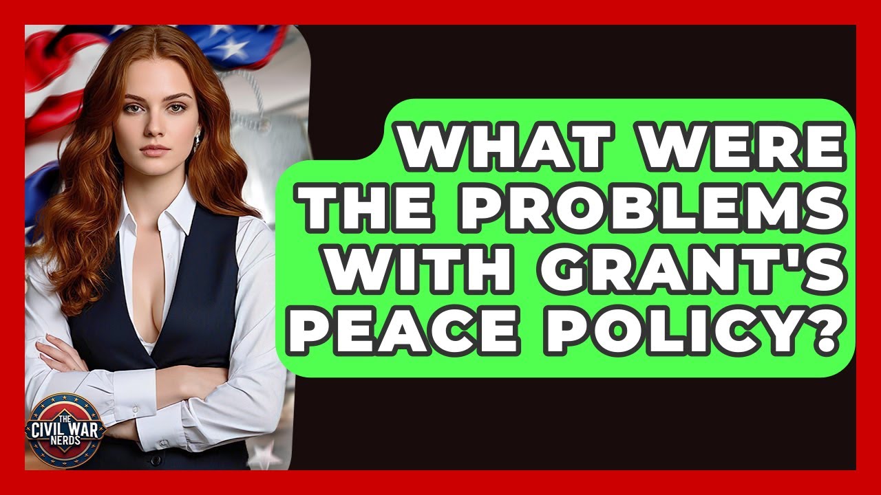 What Were The Problems With Grant's Peace Policy? - The Civil War Nerds