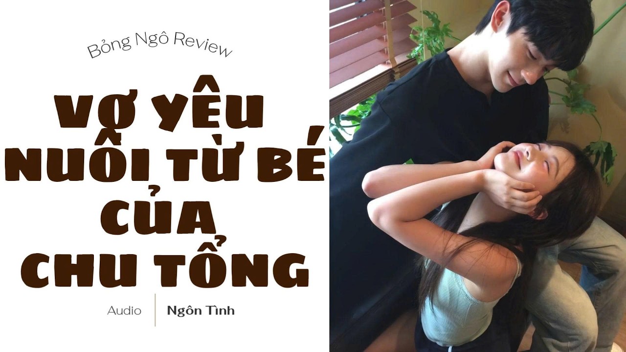 [TRUYỆN AUDIO FULL] VỢ YÊU NUÔI TỪ BÉ CỦA CHU TỔNG | BỎNG NGÔ REVIEW