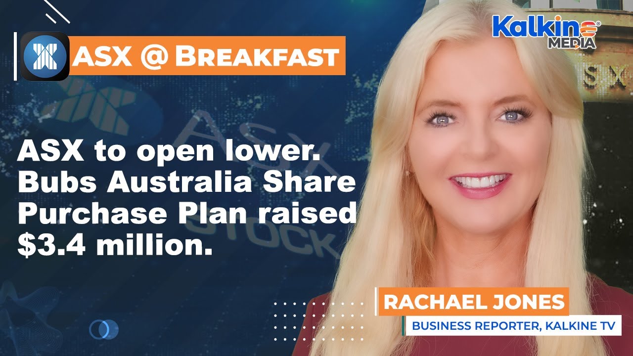ASX to open lower. Bubs Australia Share Purchase Plan raised $3.4 million.