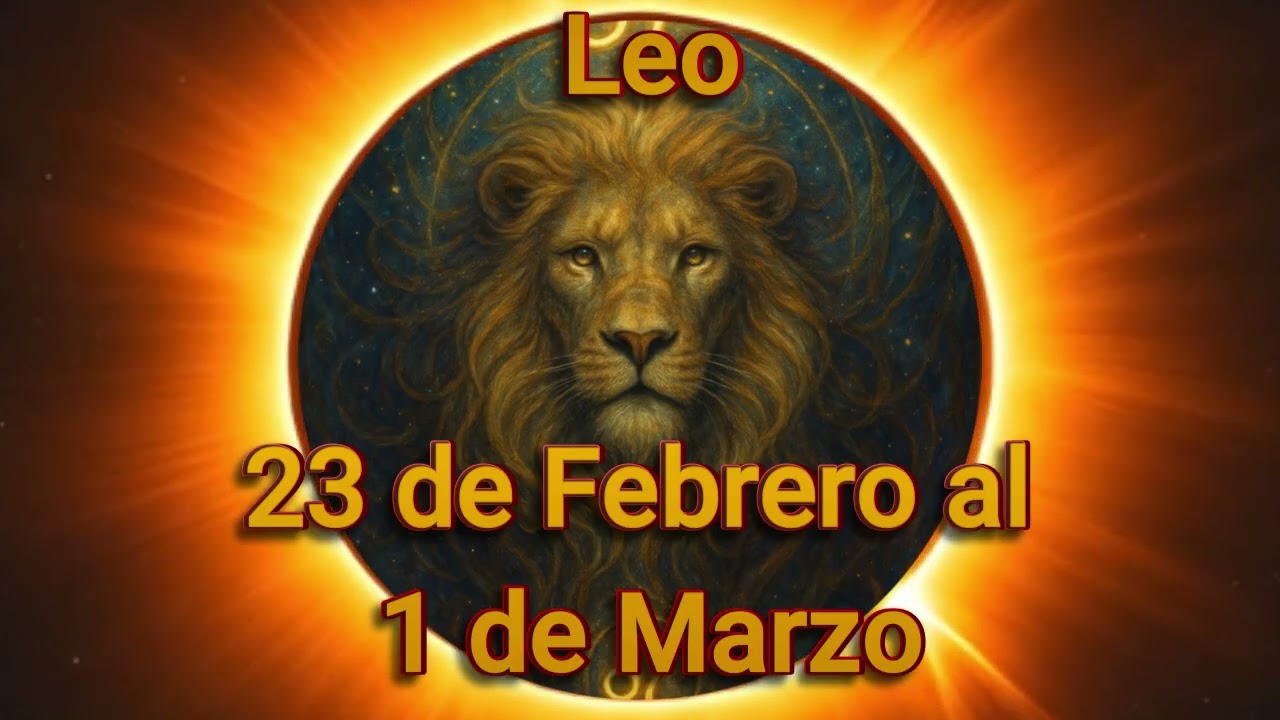 Leo 23 de febrero a 1 de marzo