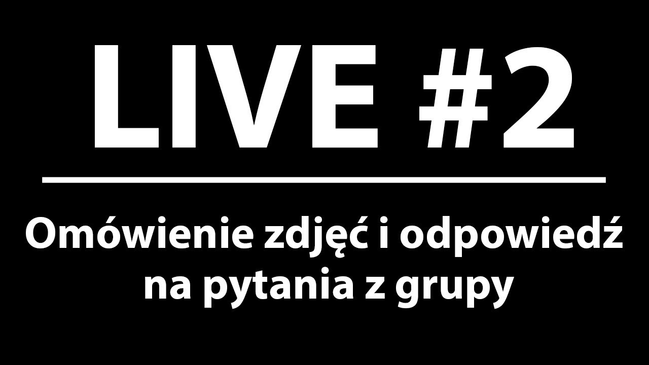 Live #2 - Omówienie zdjęć z grupy. Trochę o bezlusterkowcach, Capture One oraz strobingu.