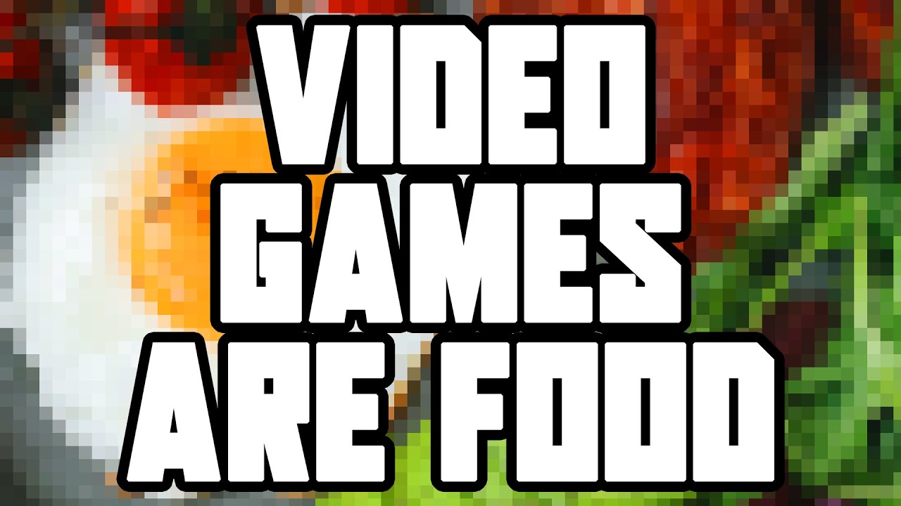 Video Games Are Food
