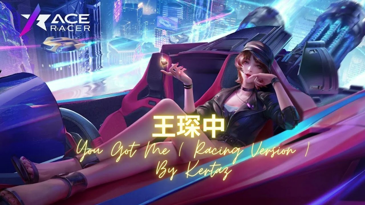 Ace Racer - You Got Me ( Main Version ) 王琛中