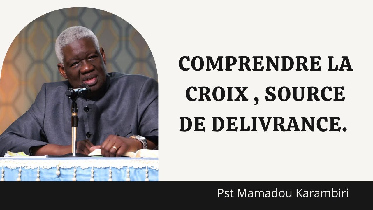 COMPRENDRE LA CROIX SOURCE DE DÉLIVRANCE.      Past MAMADOU KARAMBIRI